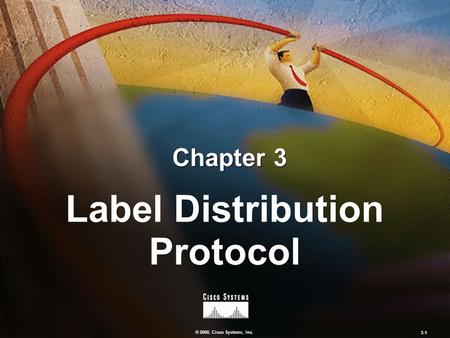 © 2000, Cisco Systems, Inc. 3-1 Chapter 3 Label Distribution Protocol.