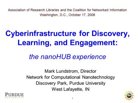 1 Mark Lundstrom, Director Network for Computational Nanotechnology Discovery Park, Purdue University West Lafayette, IN Cyberinfrastructure for Discovery,