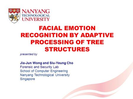 FACIAL EMOTION RECOGNITION BY ADAPTIVE PROCESSING OF TREE STRUCTURES Jia-Jun Wong and Siu-Yeung Cho Forensic and Security Lab School of Computer Engineering.