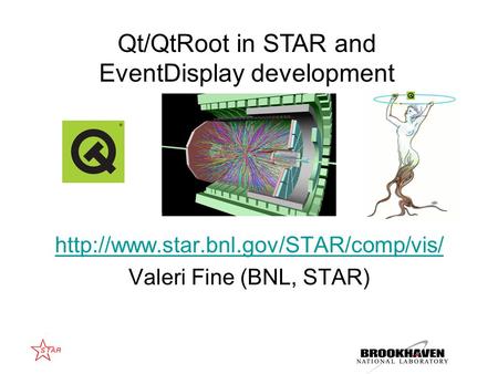 Valeri Fine (BNL, STAR) Qt/QtRoot in STAR and EventDisplay development.