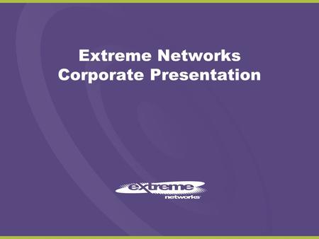Extreme Networks Corporate Presentation. page 2 The Extreme Alternative Extreme Networks was founded because networks were slow, expensive and complex—