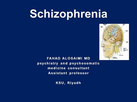 FAHAD ALOSAIMI MD psychiatry and psychosomatic medicine consultant Assistant professor KSU, Riyadh Schizophrenia.