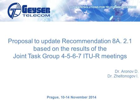 Proposal to update Recommendation 8А. 2.1 based on the results of the Joint Task Group 4-5-6-7 ITU-R meetings Dr. Aronov D. Dr. Zheltonogov I. Prague,