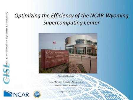 1 Optimizing the Efficiency of the NCAR-Wyoming Supercomputing Center Ademola Olarinde Team Member: Theophile Nsengimana Mentor: Aaron Andersen August.