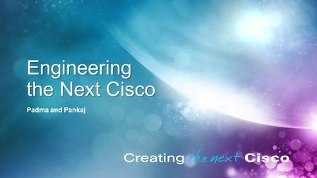 © 2011 Cisco and/or its affiliates. All rights reserved. Cisco Confidential 1 Engineering the Next Cisco Padma and Pankaj.