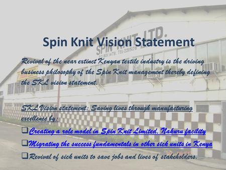 Spin Knit Vision Statement Revival of the near extinct Kenyan textile industry is the driving business philosophy of the Spin Knit management thereby defining.