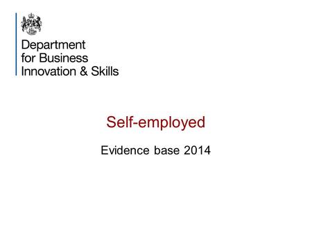 Self-employed Evidence base 2014. Purpose This slide-pack aims to provide a broad evidence-base on self- employment in the UK. Drawn predominantly from.