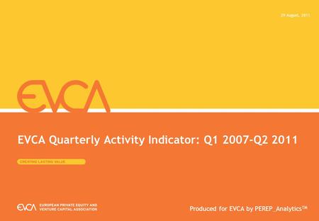 EVCA Quarterly Activity Indicator: Q1 2007-Q2 2011 29 August, 2011 Produced for EVCA by PEREP_Analytics TM.