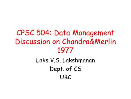 CPSC 504: Data Management Discussion on Chandra&Merlin 1977 Laks V.S. Lakshmanan Dept. of CS UBC.