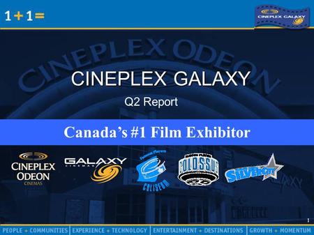 1 1 CINEPLEX GALAXY Canada’s #1 Film Exhibitor Q2 Report.