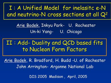 I : A Unified Model for inelasitc e-N and neutrino-N cross sections at all Q 2 Arie Bodek, Inkyu Park- U. Rochester Un-ki Yang- U. Chicago DIS 2005 Madison,