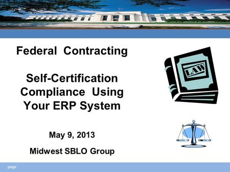 Page Federal Contracting Self-Certification Compliance Using Your ERP System May 9, 2013 Midwest SBLO Group.