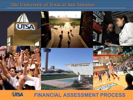 FINANCIAL ASSESSMENT PROCESS. 2 The University of Texas at San Antonio FINANCIAL ASSESSMENT PROCESS Beginning Fiscal Year 2009, Financial Affairs will.