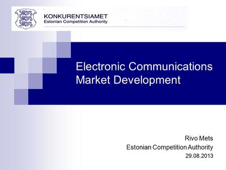 Electronic Communications Market Development Rivo Mets Estonian Competition Authority 29.08.2013.