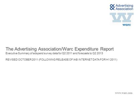 The Advertising Association/Warc Expenditure Report Executive Summary of adspend survey data for Q2 2011 and forecasts to Q2 2013 REVISED OCTOBER 2011.
