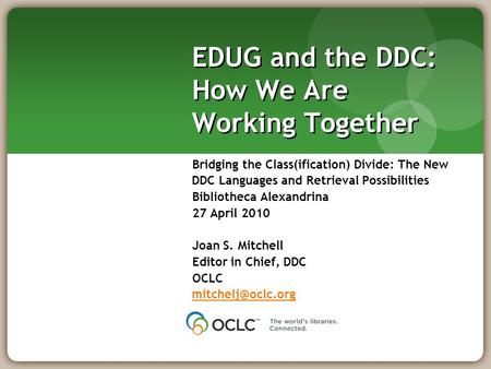 EDUG and the DDC: How We Are Working Together Bridging the Class(ification) Divide: The New DDC Languages and Retrieval Possibilities Bibliotheca Alexandrina.