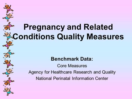 Pregnancy and Related Conditions Quality Measures Benchmark Data: Core Measures Agency for Healthcare Research and Quality National Perinatal Information.