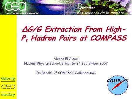 ΔG/G Extraction From High- P t Hadron Pairs at COMPASS Ahmed El Alaoui Nuclear Physics School, Erice, 16-24 September 2007 On Behalf Of COMPASS Collaboration.