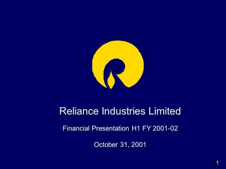 1 Reliance Industries Limited Financial Presentation H1 FY 2001-02 October 31, 2001.