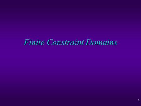 1 Finite Constraint Domains. 2 u Constraint satisfaction problems (CSP) u A backtracking solver u Node and arc consistency u Bounds consistency u Generalized.