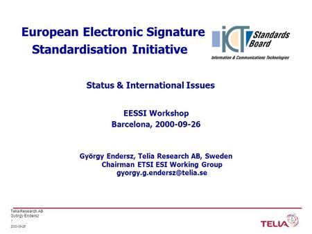 Telia Research AB György Endersz 2000-09-26 1 European Electronic Signature Standardisation Initiative EESSI Workshop Barcelona, 2000-09-26 György Endersz,