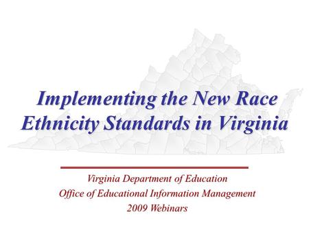 Implementing the New Race Ethnicity Standards in Virginia Implementing the New Race Ethnicity Standards in Virginia Virginia Department of Education Office.