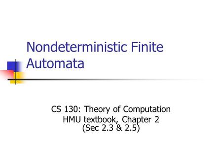 Nondeterministic Finite Automata CS 130: Theory of Computation HMU textbook, Chapter 2 (Sec 2.3 & 2.5)