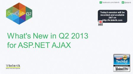 Today’s session will be recorded and available 24/7 on  What's New in Q2 2013 for ASP.NET AJAX.