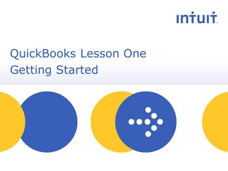 People QuickBooks Lesson One Getting Started. Intuit Proprietary & Confidential Lesson Objectives To gain an overview of the course and the topics to.