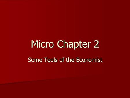 Micro Chapter 2 Some Tools of the Economist. 6 Learning Goals 1)Define and recognize examples of opportunity costs (repeat of Chapter 1) 2)Discern why.