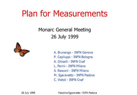 Plan for Measurements Monarc General Meeting 26 July 1999 A. Brunengo - INFN Genova P. Capiluppi - INFN Bologna A. Ghiselli - INFN Cnaf L. Perini - INFN.