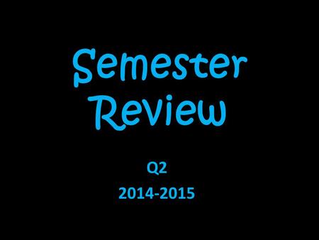 Semester Review Q2 2014-2015.