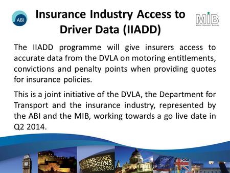Insurance Industry Access to Driver Data (IIADD) The IIADD programme will give insurers access to accurate data from the DVLA on motoring entitlements,