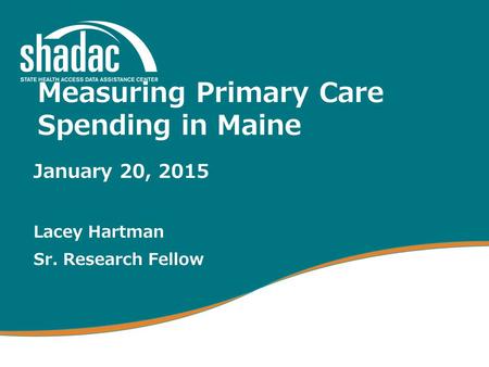 Measuring Primary Care Spending in Maine January 20, 2015 Lacey Hartman Sr. Research Fellow.