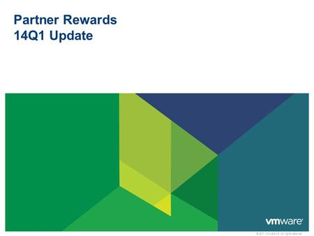© 2011 VMware Inc. All rights reserved Partner Rewards 14Q1 Update.
