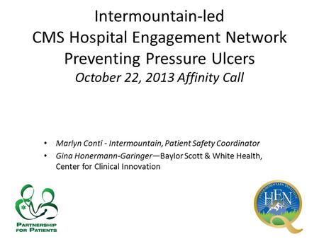 Intermountain-led CMS Hospital Engagement Network Preventing Pressure Ulcers October 22, 2013 Affinity Call Marlyn Conti - Intermountain, Patient Safety.