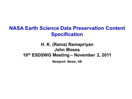 NASA Earth Science Data Preservation Content Specification H. K. (Rama) Ramapriyan John Moses 10 th ESDSWG Meeting – November 2, 2011 Newport News, VA.