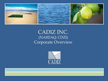 CADIZ INC. (NASDAQ: CDZI) Corporate Overview. January 2015 This presentation contains forward-looking statements that are subject to significant risks.