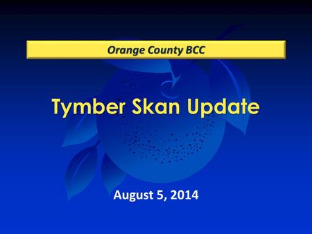 Tymber Skan Update Orange County BCC August 5, 2014.