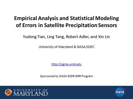 Empirical Analysis and Statistical Modeling of Errors in Satellite Precipitation Sensors Yudong Tian, Ling Tang, Robert Adler, and Xin Lin University of.