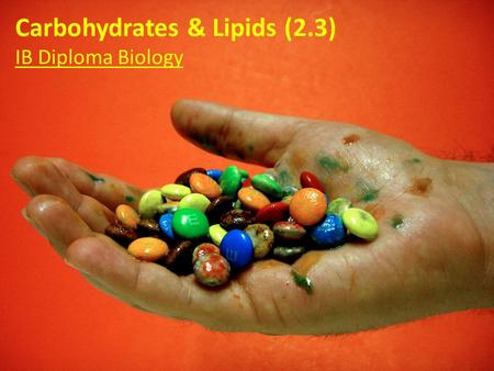 Carbohydrates & Lipids (2.3) IB Diploma Biology Essential Idea: Compounds of carbon, hydrogen and oxygen are used to supply and store energy. When you.