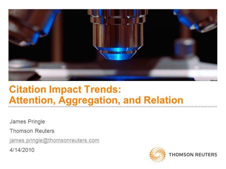 Citation Impact Trends: Attention, Aggregation, and Relation James Pringle Thomson Reuters 4/14/2010.
