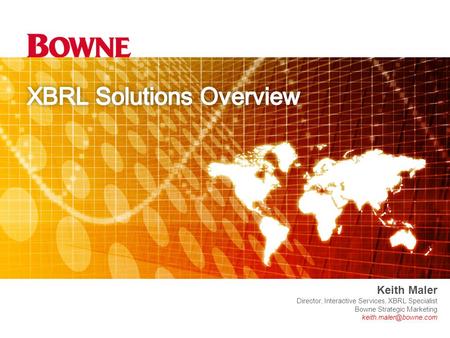 Solutions Overview Keith Maler Director, Interactive Services, XBRL Specialist Bowne Strategic Marketing