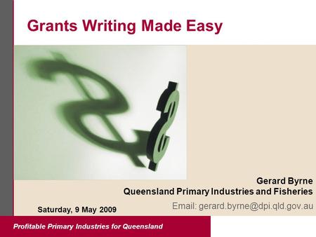 Profitable Primary Industries for Queensland Grants Writing Made Easy Gerard Byrne Queensland Primary Industries and Fisheries