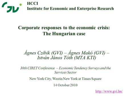 Corporate responses to the economic crisis: The Hungarian case Ágnes Czibik (GVI) – Ágnes Makó (GVI) – István János Tóth (MTA KTI)  HCCI.