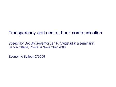 Transparency and central bank communication Speech by Deputy Governor Jan F. Qvigstad at a seminar in Banca d’Italia, Rome, 4 November 2008 Economic Bulletin.