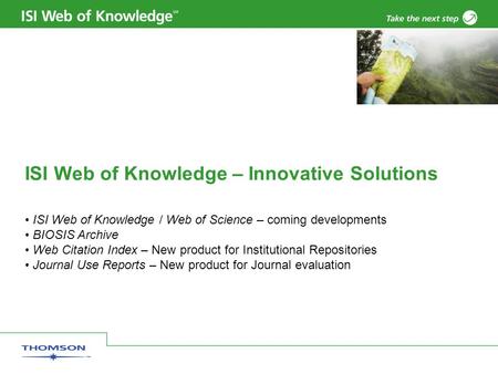 ISI Web of Knowledge – Innovative Solutions ISI Web of Knowledge / Web of Science – coming developments BIOSIS Archive Web Citation Index – New product.