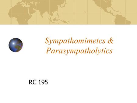 Sympathomimetcs & Parasympatholytics RC 195 Sympathomimetics Drugs that “mimic” the actions of the sympathetic neurotransmitters Stimulate Alpha, Beta-1,