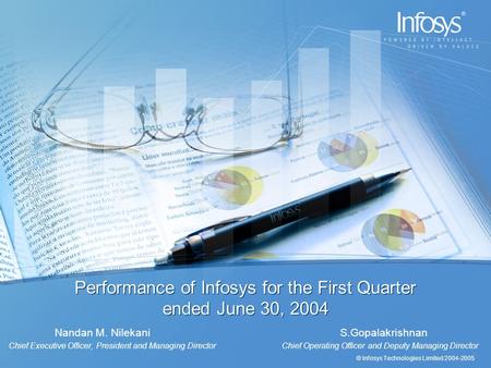 © Infosys Technologies Limited 2004-2005 Performance of Infosys for the First Quarter ended June 30, 2004 Nandan M. Nilekani S.Gopalakrishnan Chief Executive.