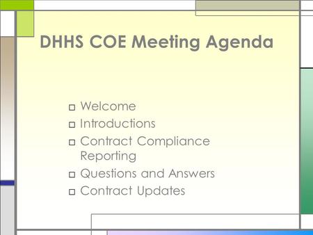 DHHS COE Meeting Agenda □Welcome □Introductions □Contract Compliance Reporting □Questions and Answers □Contract Updates.